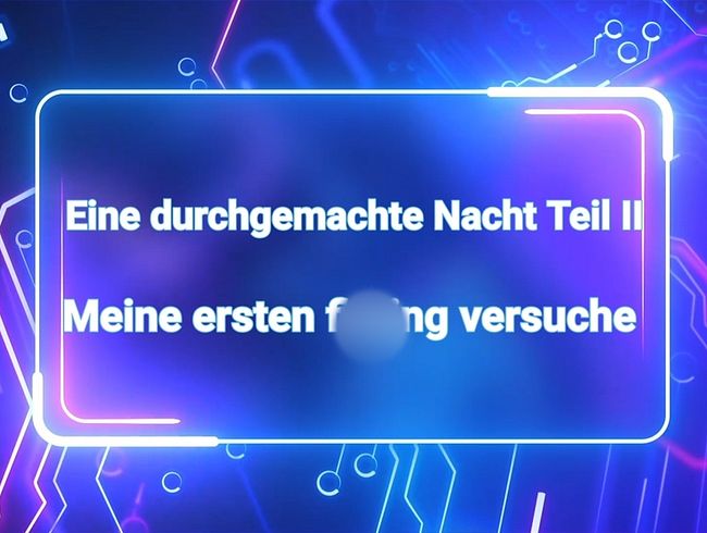 Meine ersten fi*ting versuche | Eine durchgemachte Nacht Teil II